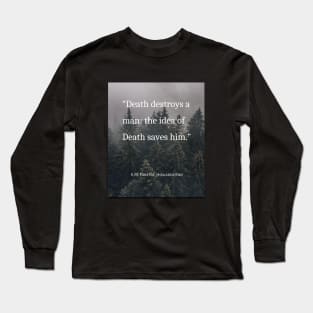 E.M. Forster quote: Death destroys a man: the idea of Death saves him. Long Sleeve T-Shirt